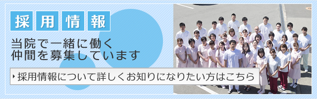 採用情報 当院で一緒に働く仲間を募集しています 採用情報について詳しくお知りになりたい方はこちら